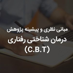 مبانی نظری و پیشینه پژوهش درمان شناختی رفتاری‌ (C.B.T)